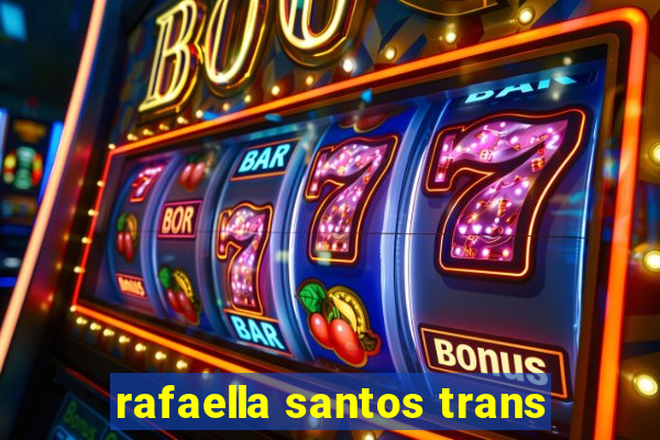 rafaella santos trans